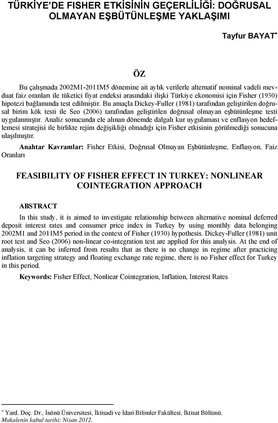 Bu amaçla Dickey-Fuller (98) arafından gelişirilen doğrusal birim kök esi ile Seo (2006) arafından gelişirilen doğrusal olmayan eşbüünleşme esi uygulanmışır.