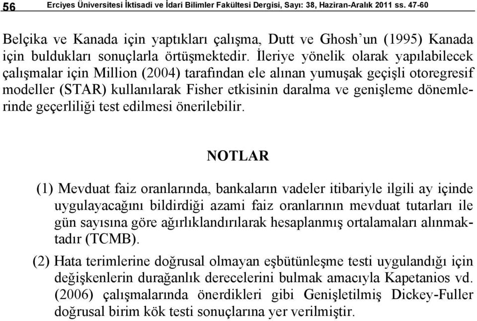 İleriye yönelik olarak yapılabilecek çalışmalar için Million (2004) arafından ele alınan yumuşak geçişli ooregresif modeller (STAR) kullanılarak Fisher ekisinin daralma ve genişleme dönemlerinde