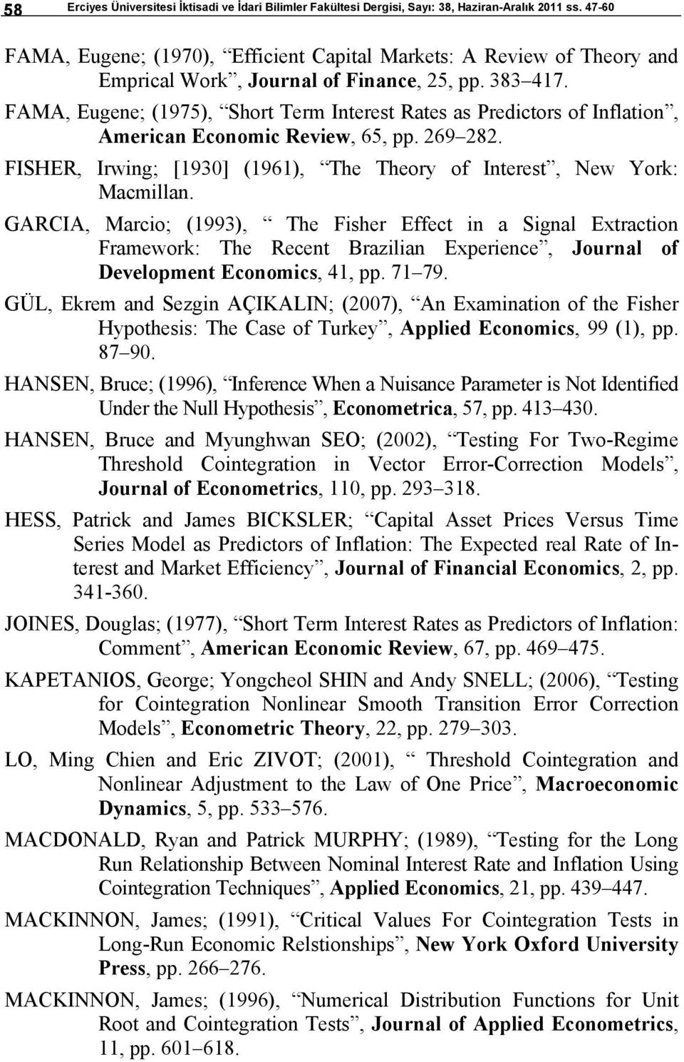 FAMA, Eugene; (975), Shor Term Ineres Raes as Predicors of Inflaion, American Economic Review, 65, pp. 269 282. FISHER, Irwing; [930] (96), The Theory of Ineres, New York: Macmillan.