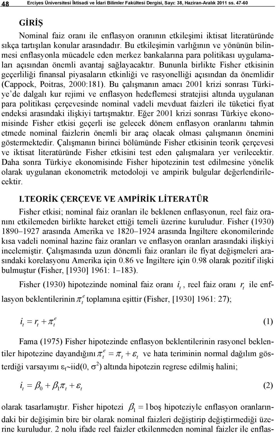 Bu ekileşimin varlığının ve yönünün bilinmesi enflasyonla mücadele eden merkez bankalarına para poliikası uygulamaları açısından önemli avanaj sağlayacakır.