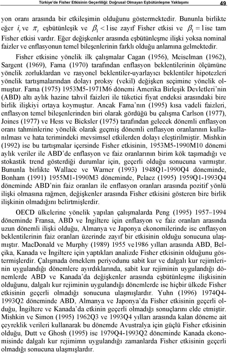 Eğer değişkenler arasında eşbüünleşme ilişki yoksa nominal faizler ve enflasyonun emel bileşenlerinin farklı olduğu anlamına gelmekedir.