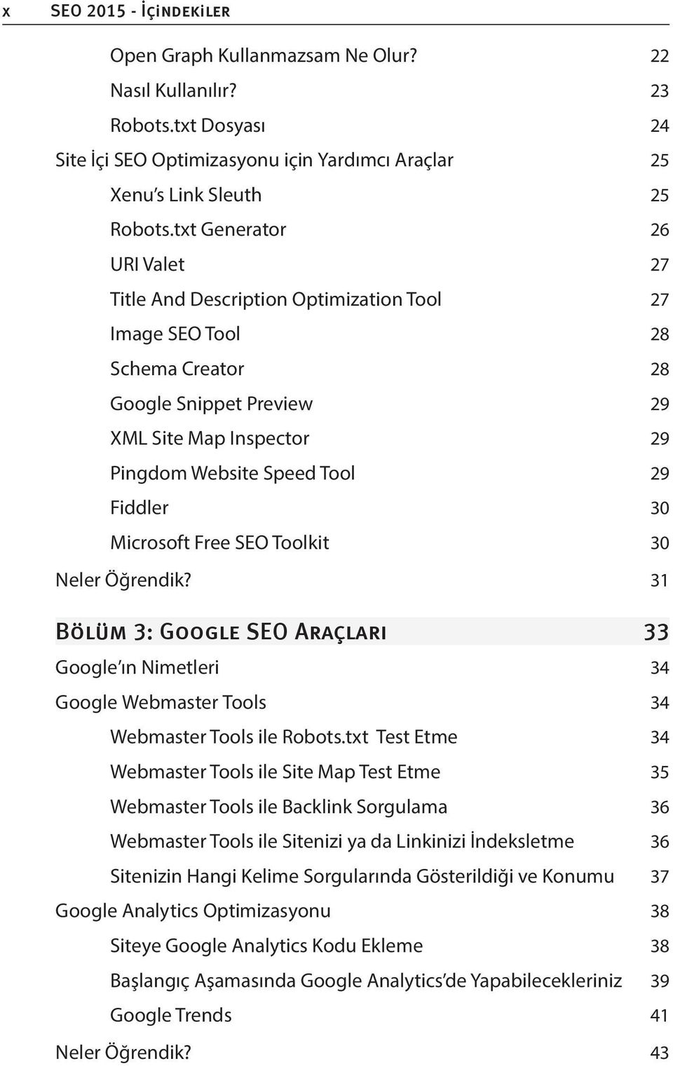 30 Microsoft Free SEO Toolkit 30 Neler Öğrendik? 31 Bölüm 3: Google SEO Araçları 33 Google ın Nimetleri 34 Google Webmaster Tools 34 Webmaster Tools ile Robots.
