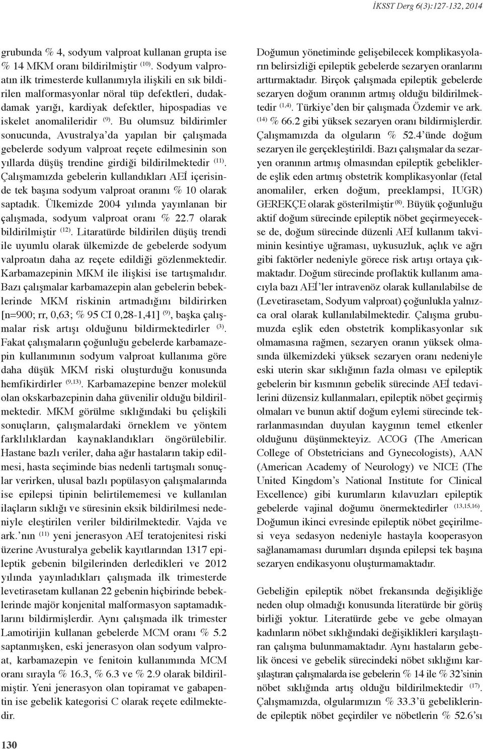 Bu olumsuz bildirimler sonucunda, Avustralya da yapılan bir çalışmada gebelerde sodyum valproat reçete edilmesinin son yıllarda düşüş trendine girdiği bildirilmektedir ().