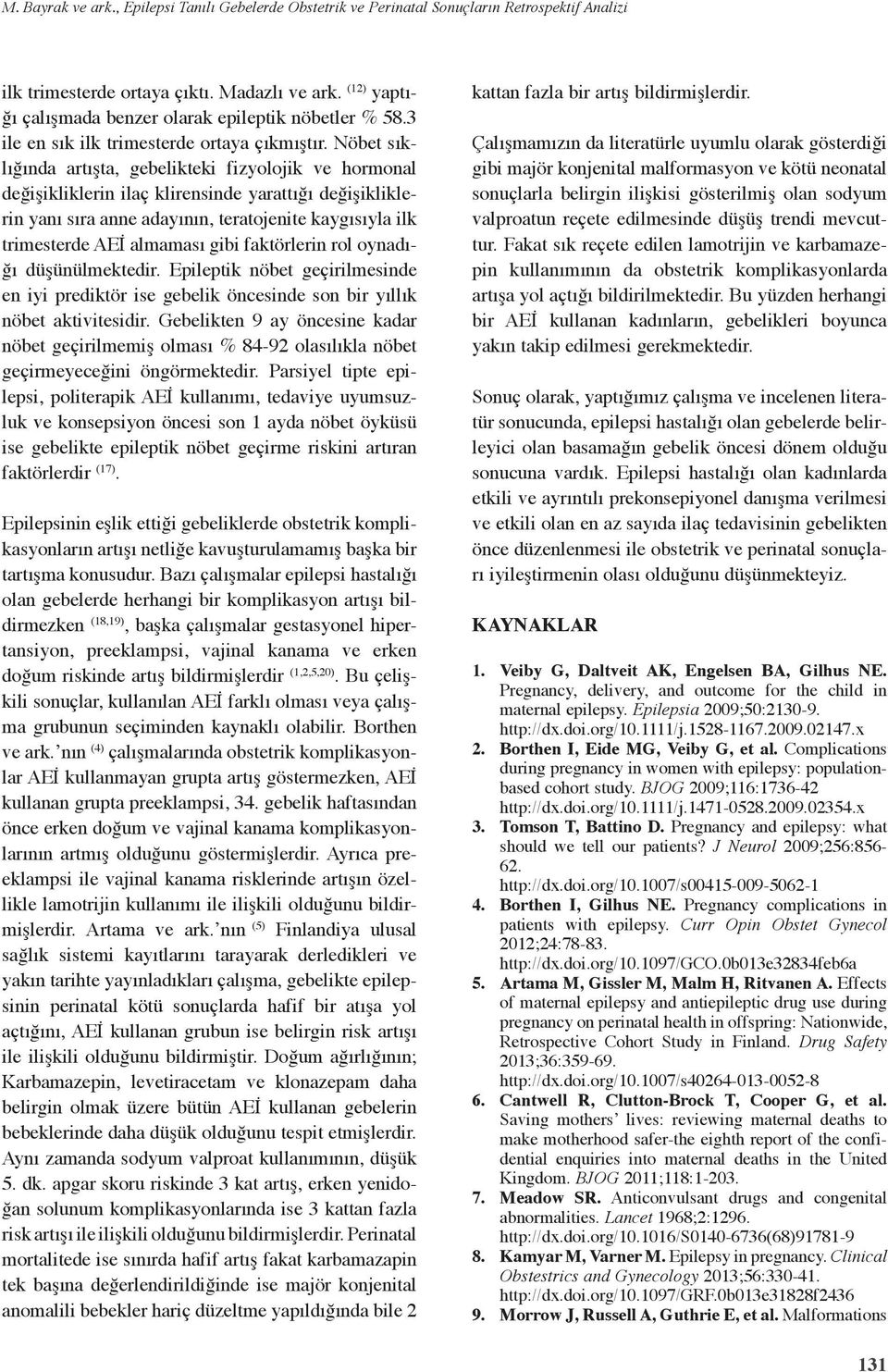 Nöbet sıklığında artışta, gebelikteki fizyolojik ve hormonal değişikliklerin ilaç klirensinde yarattığı değişikliklerin yanı sıra anne adayının, teratojenite kaygısıyla ilk trimesterde AEİ almaması