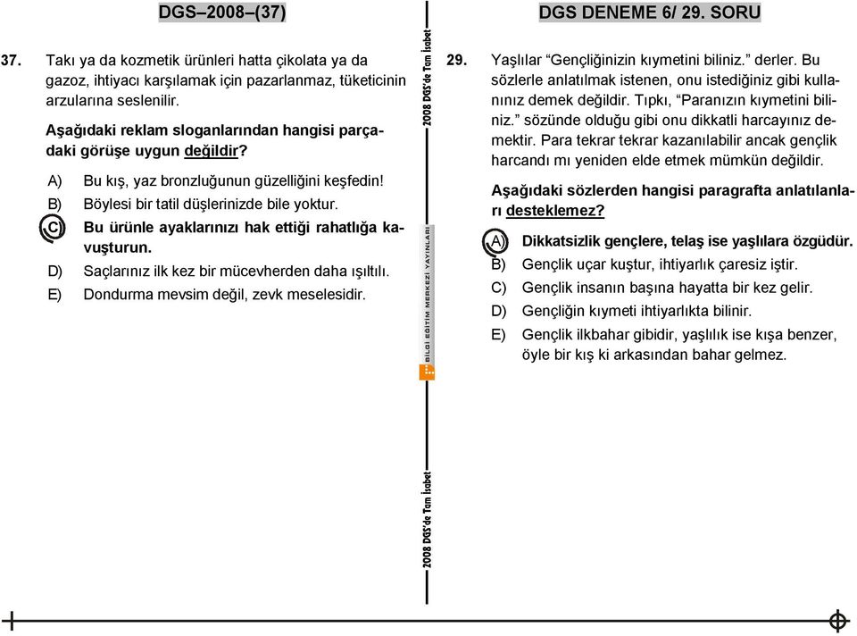 C) Bu ürünle ayaklarınızı hak ettiği rahatlığa kavuşturun. D) Saçlarınız ilk kez bir mücevherden daha ışıltılı. E) Dondurma mevsim değil, zevk meselesidir. 29.