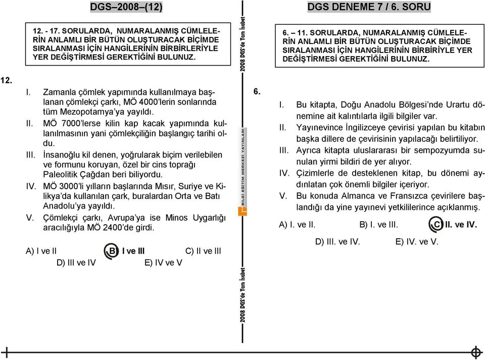 SORULARDA, NUMARALANMIŞ CÜMLELE- RİN ANLAMLI BİR BÜTÜN OLUŞTURACAK BİÇİMDE SIRALANMASI İÇİN HANGİLERİNİN BİRBİRİYLE YER DEĞİŞTİRMESİ GEREKTİĞİNİ BULUNUZ. 12. I.