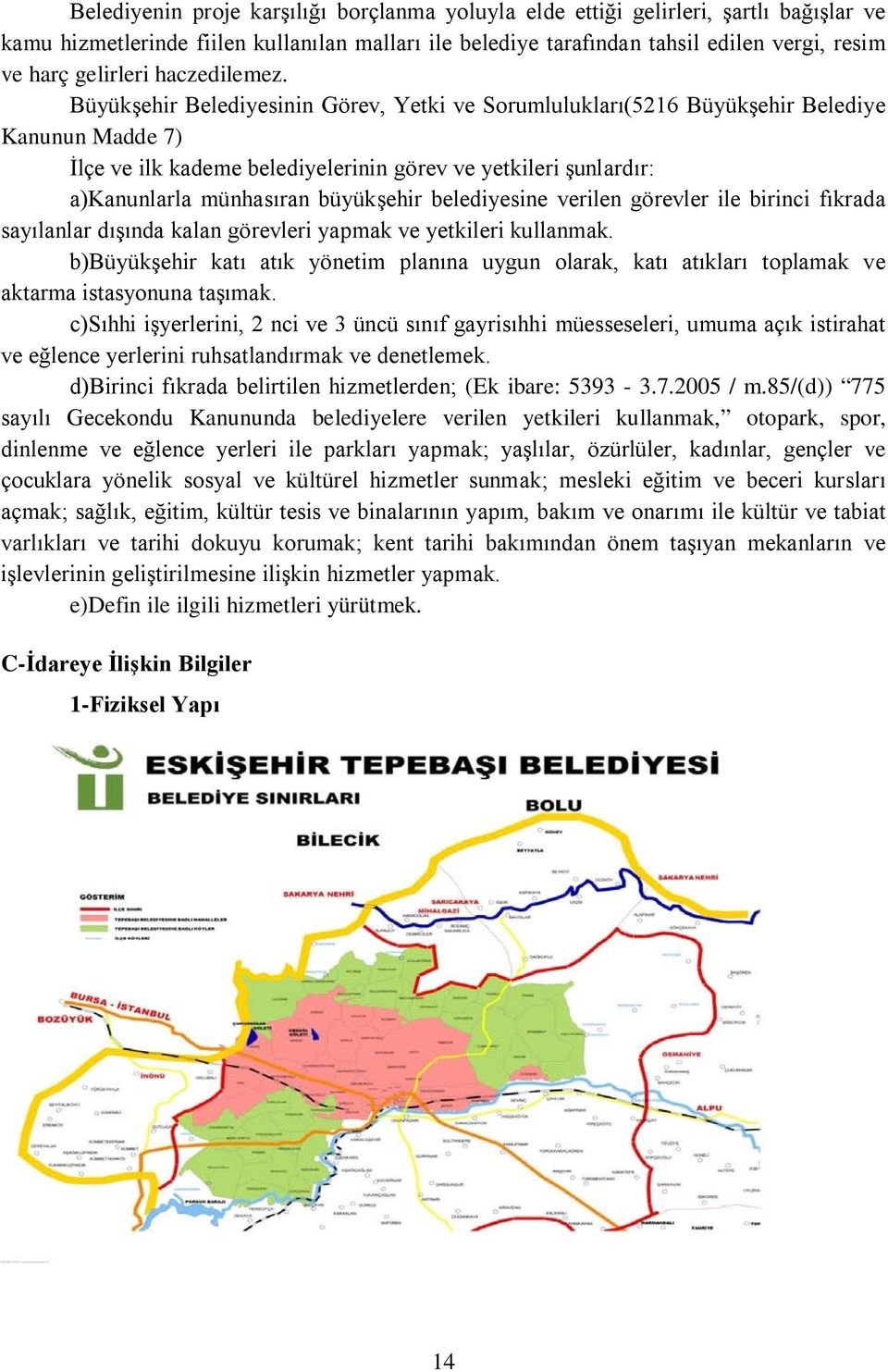 Büyükşehir Belediyesinin Görev, Yetki ve Sorumlulukları(5216 Büyükşehir Belediye Kanunun Madde 7) İlçe ve ilk kademe belediyelerinin görev ve yetkileri şunlardır: a)kanunlarla münhasıran büyükşehir