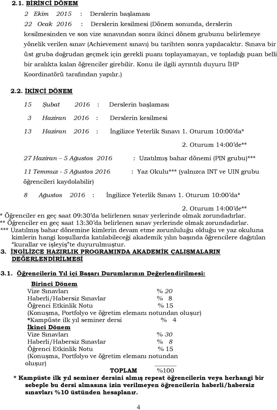 Sınava bir üst gruba doğrudan geçmek için gerekli puanı toplayamayan, ve topladığı puan belli bir aralıkta kalan öğrenciler girebilir.