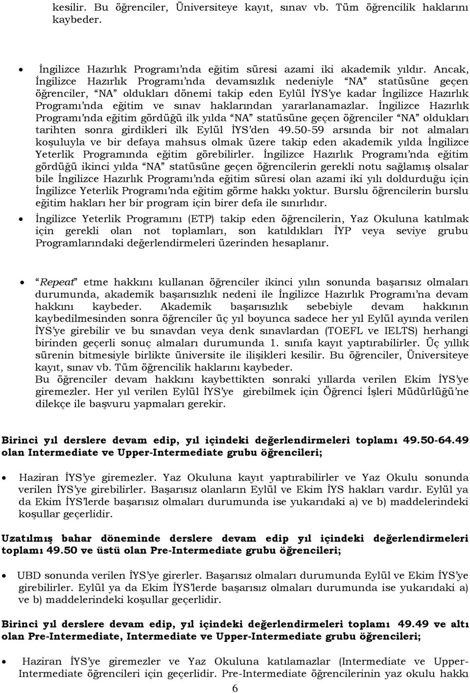 haklarından yararlanamazlar. İngilizce Hazırlık Programı nda eğitim gördüğü ilk yılda NA statüsüne geçen öğrenciler NA oldukları tarihten sonra girdikleri ilk Eylül İYS den 49.