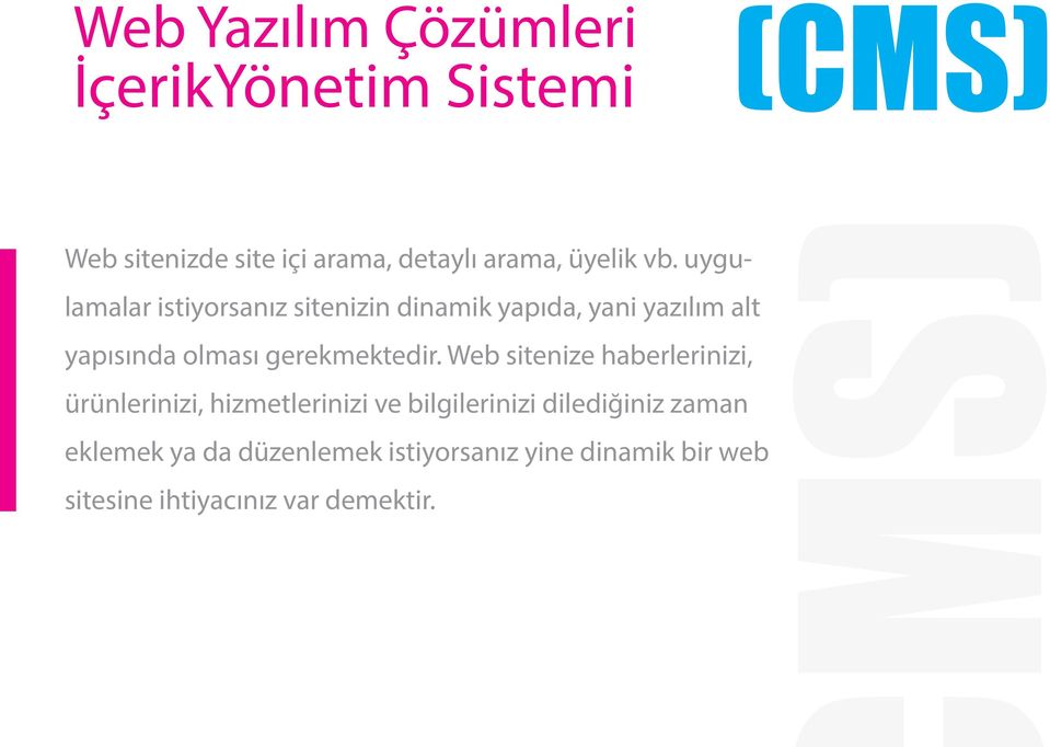 uygulamalar istiyorsanız sitenizin dinamik yapıda, yani yazılım alt yapısında olması gerekmektedir.