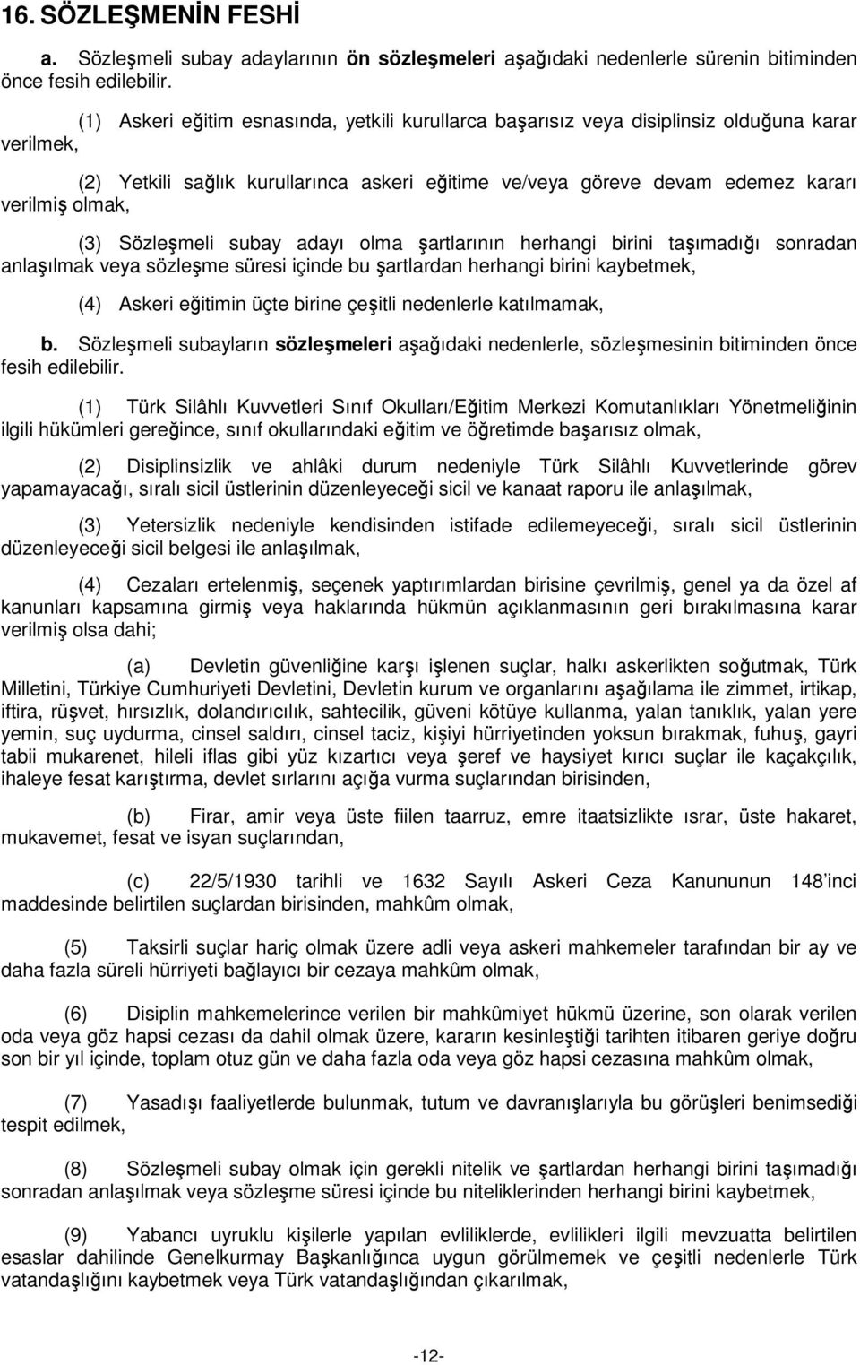 (3) Sözleşmeli subay adayı olma şartlarının herhangi birini taşımadığı sonradan anlaşılmak veya sözleşme süresi içinde bu şartlardan herhangi birini kaybetmek, (4) Askeri eğitimin üçte birine çeşitli