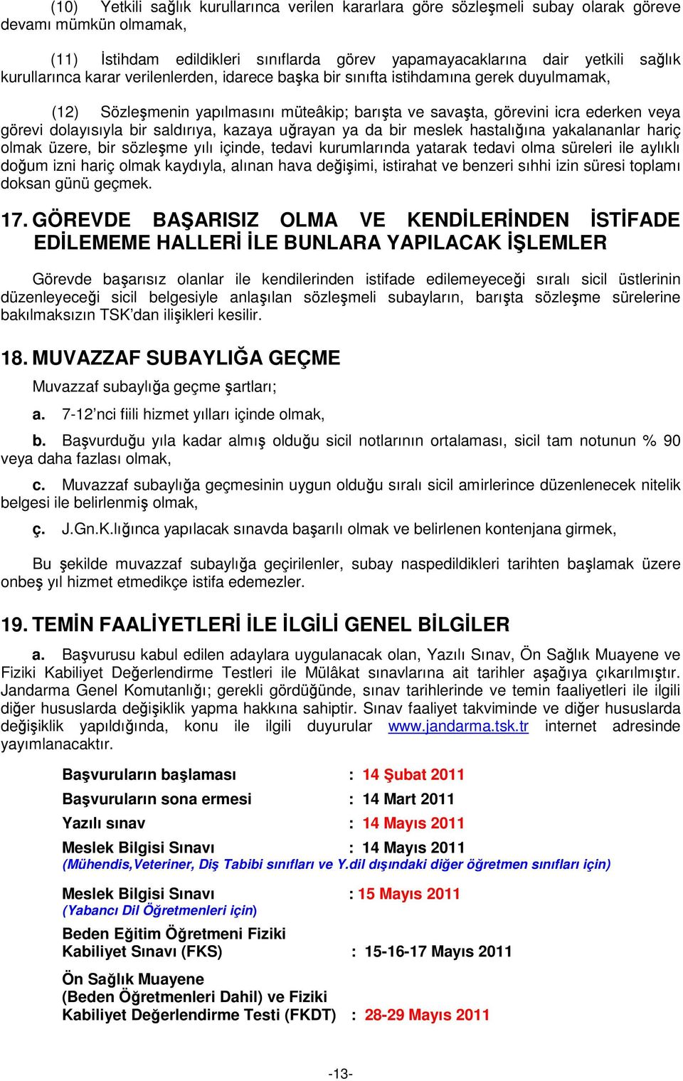 saldırıya, kazaya uğrayan ya da bir meslek hastalığına yakalananlar hariç olmak üzere, bir sözleşme yılı içinde, tedavi kurumlarında yatarak tedavi olma süreleri ile aylıklı doğum izni hariç olmak