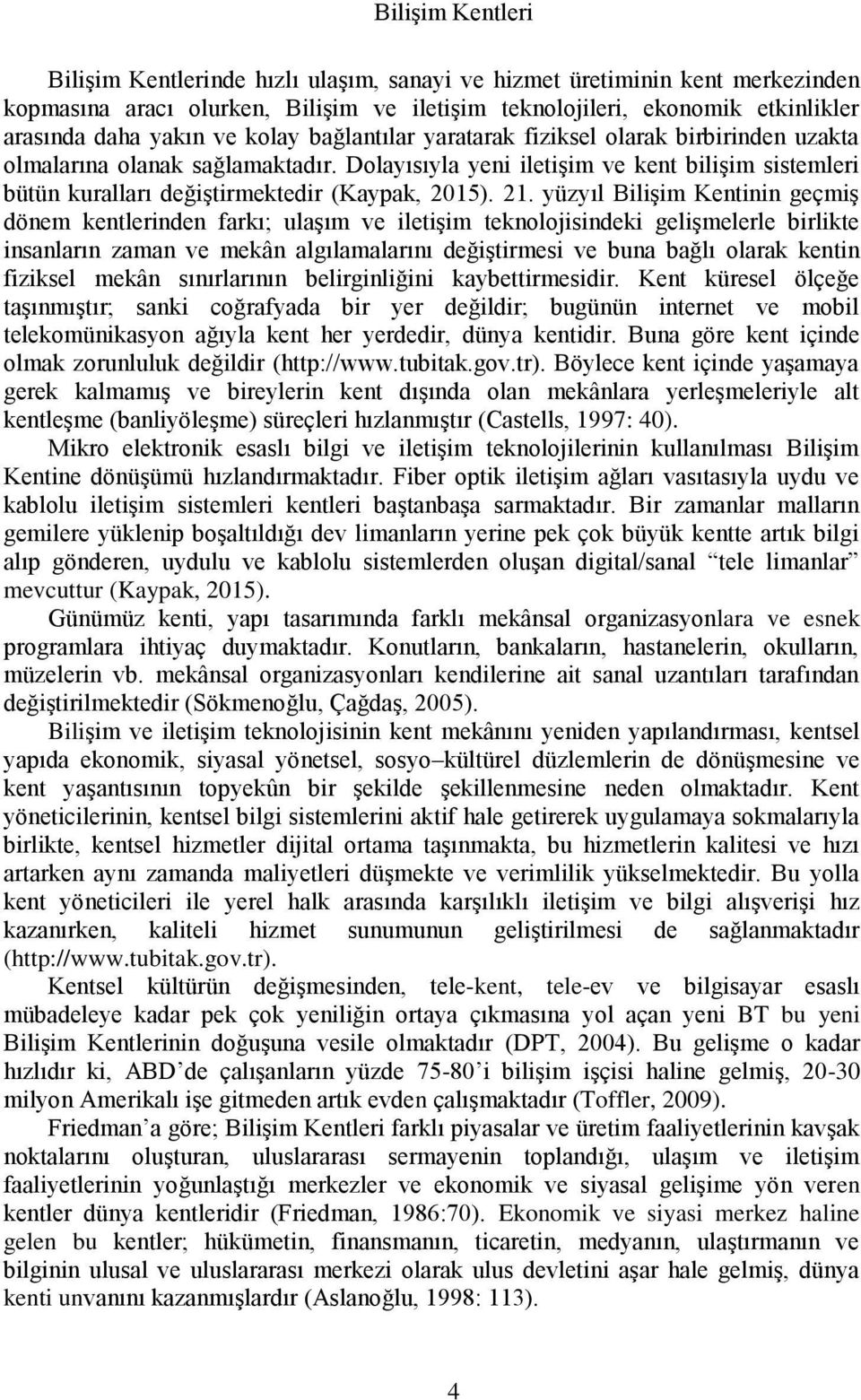 yüzyıl Bilişim Kentinin geçmiş dönem kentlerinden farkı; ulaşım ve iletişim teknljisindeki gelişmelerle birlikte insanların zaman ve mekân algılamalarını değiştirmesi ve buna bağlı larak kentin