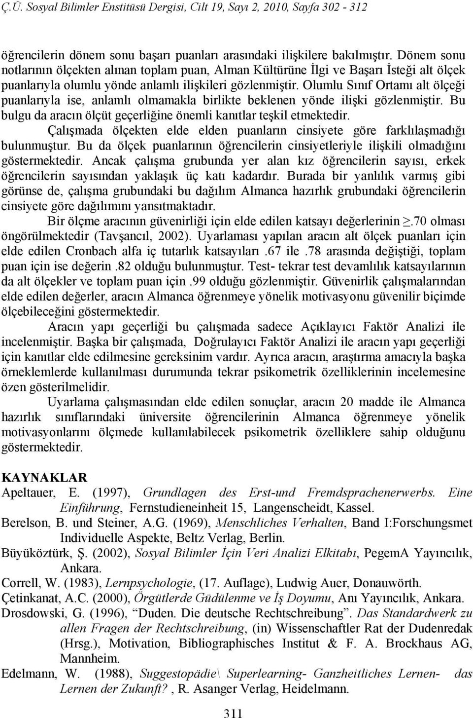 Olumlu Sınıf Ortamı alt ölçeği puanlarıyla ise, anlamlı olmamakla birlikte beklenen yönde ilişki gözlenmiştir. Bu bulgu da aracın ölçüt geçerliğine önemli kanıtlar teşkil etmektedir.