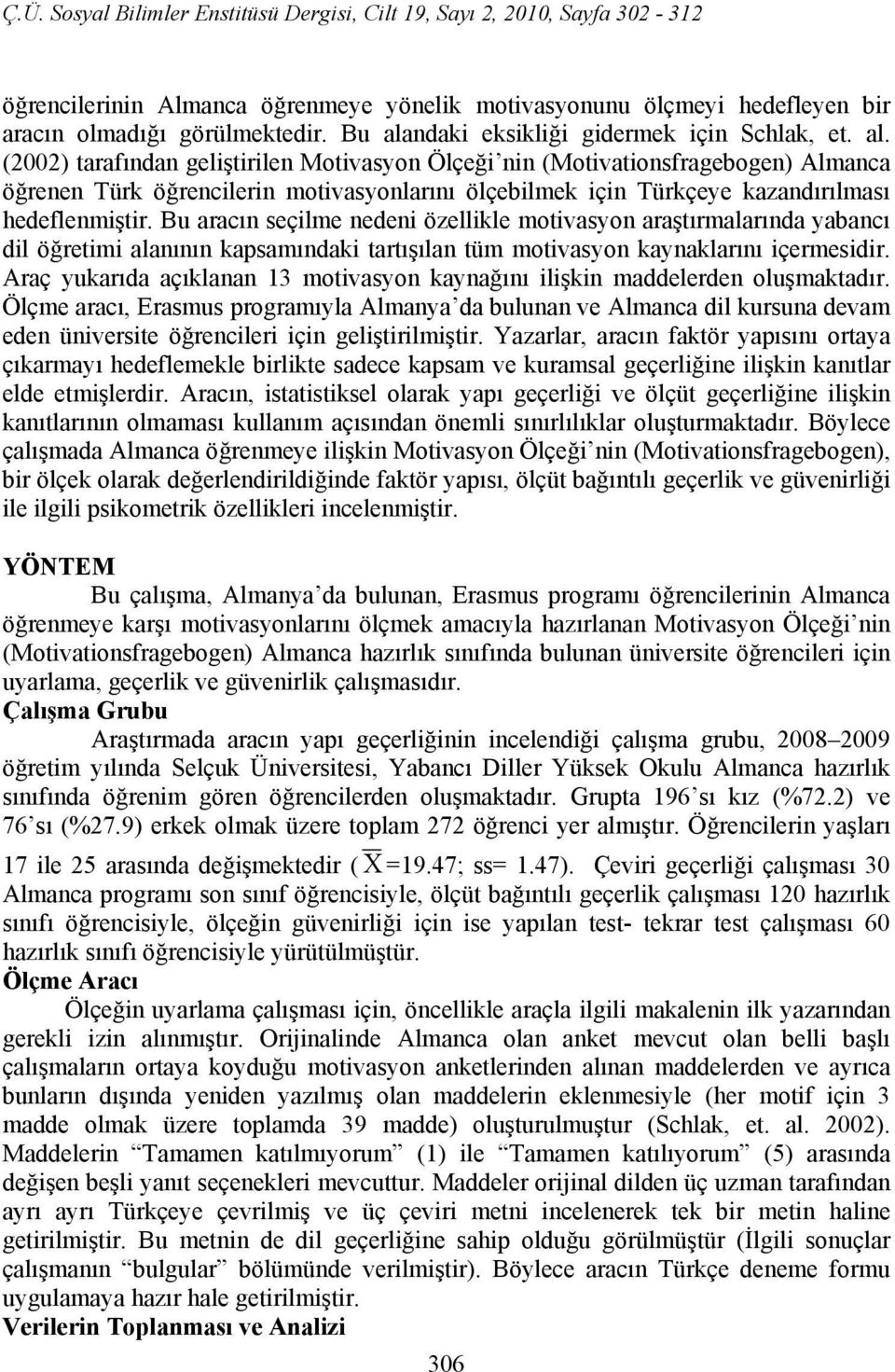 (2002) tarafından geliştirilen Motivasyon Ölçeği nin (Motivationsfragebogen) Almanca öğrenen Türk öğrencilerin motivasyonlarını ölçebilmek için Türkçeye kazandırılması hedeflenmiştir.