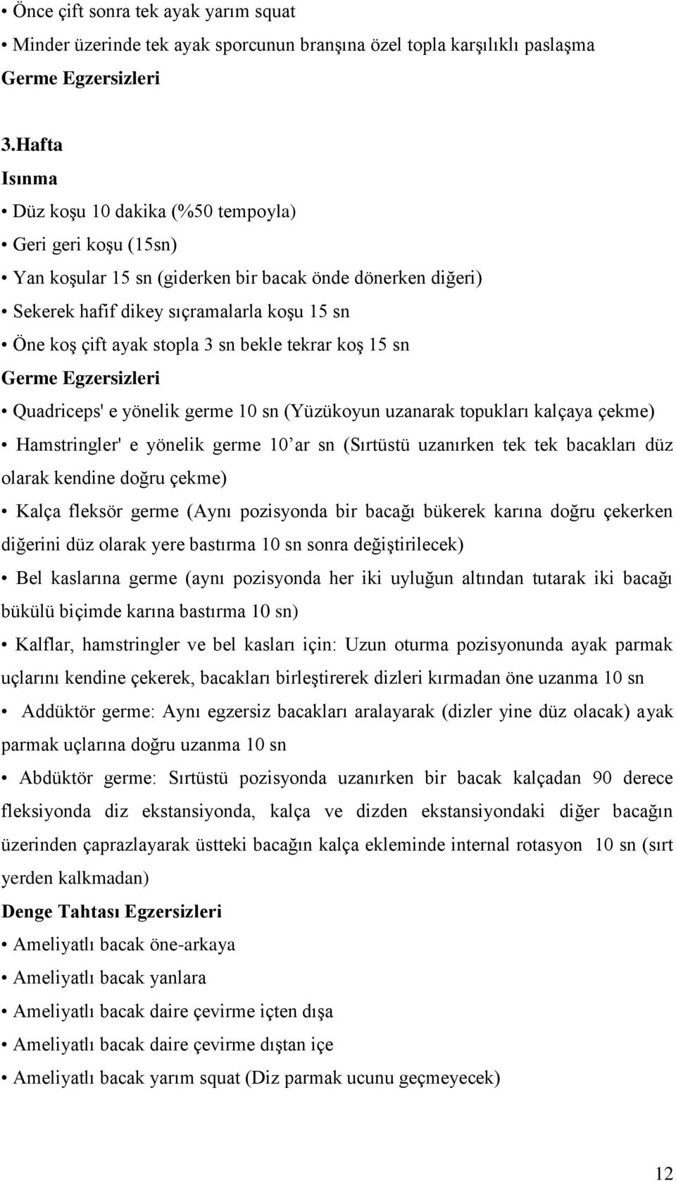 sn bekle tekrar koş 15 sn Quadriceps' e yönelik germe 10 sn (Yüzükoyun uzanarak topukları kalçaya çekme) Hamstringler' e yönelik germe 10 ar sn (Sırtüstü uzanırken tek tek bacakları düz olarak