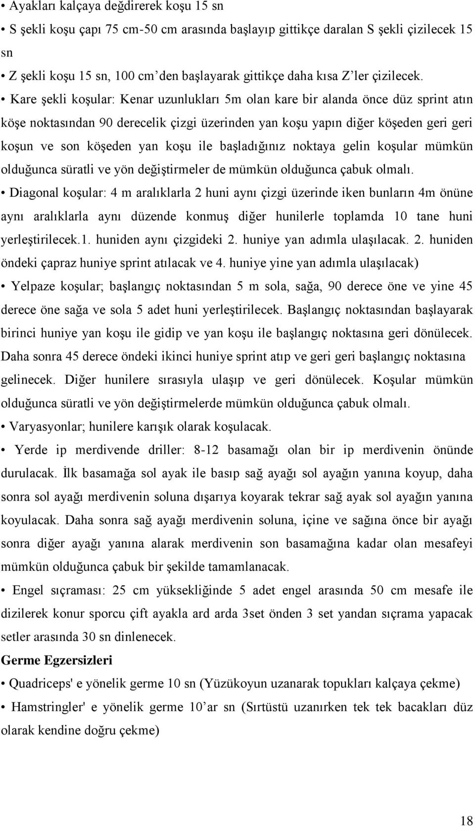 Kare şekli koşular: Kenar uzunlukları 5m olan kare bir alanda önce düz sprint atın köşe noktasından 90 derecelik çizgi üzerinden yan koşu yapın diğer köşeden geri geri koşun ve son köşeden yan koşu