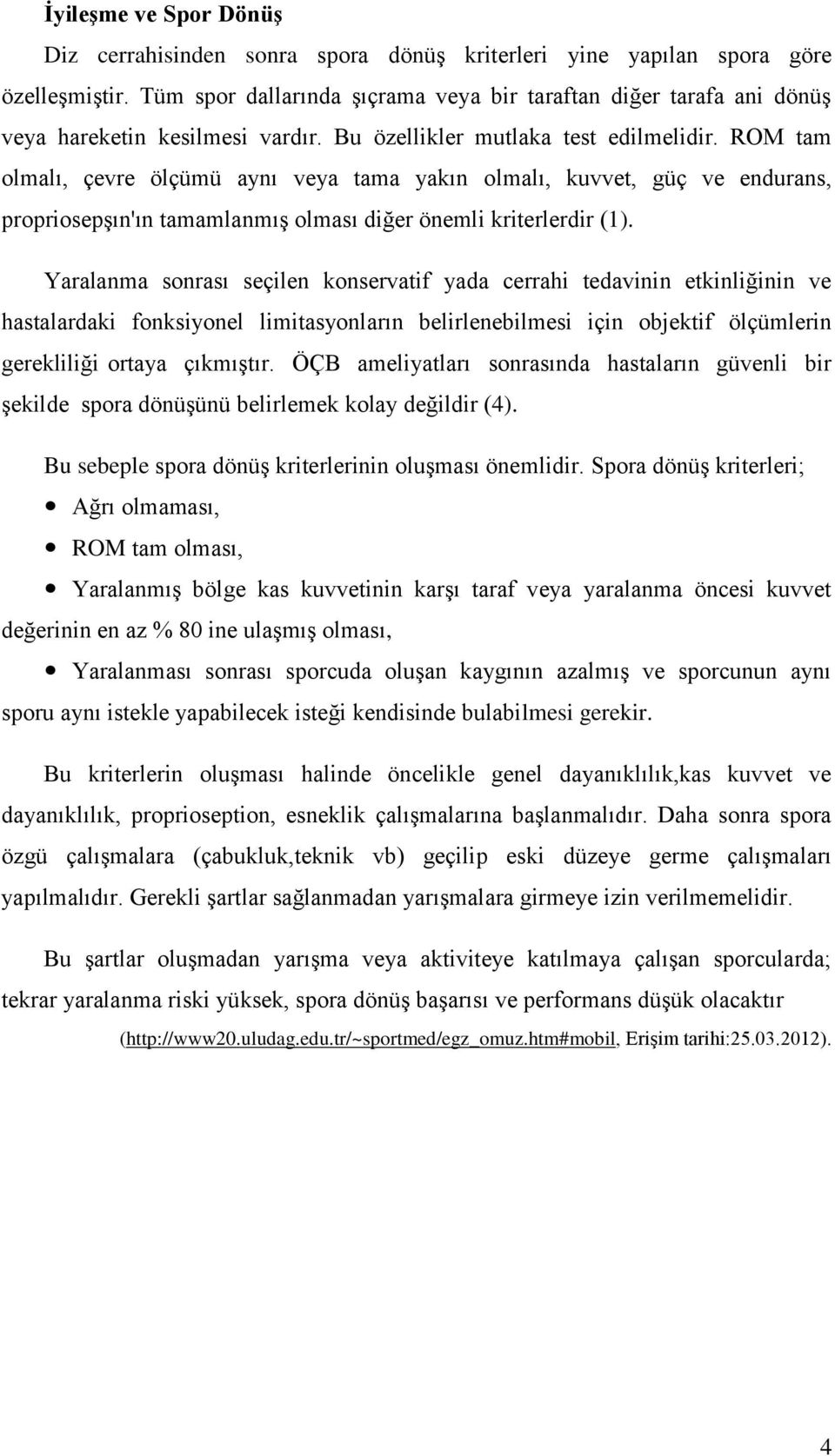 ROM tam olmalı, çevre ölçümü aynı veya tama yakın olmalı, kuvvet, güç ve endurans, propriosepşın'ın tamamlanmış olması diğer önemli kriterlerdir (1).