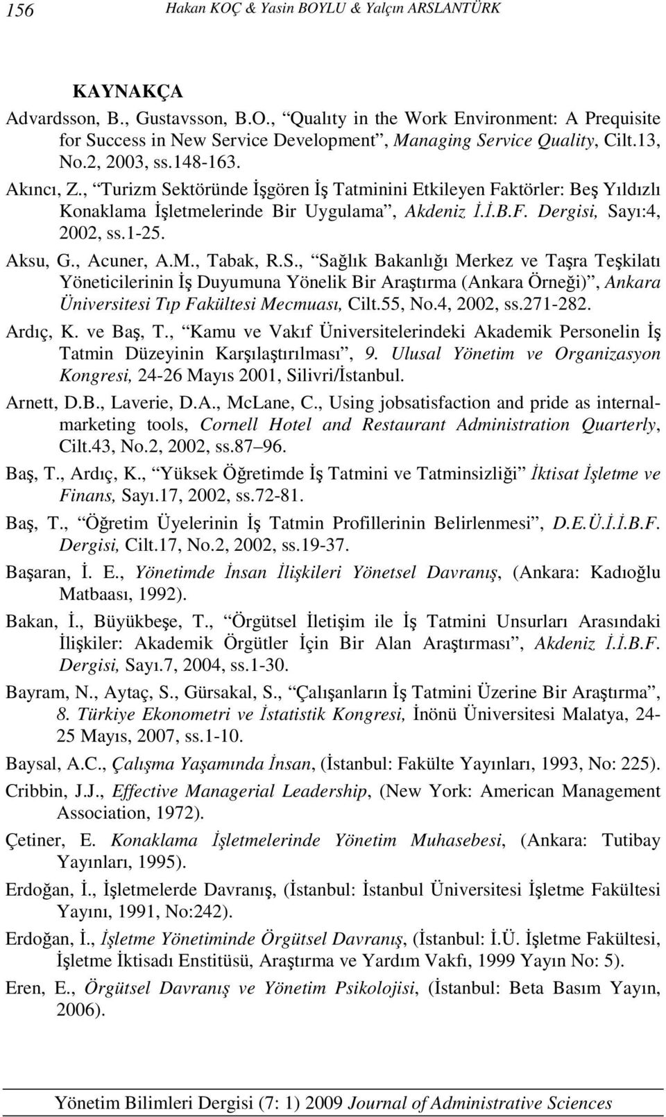 Aksu, G., Acuner, A.M., Tabak, R.S., Sağlık Bakanlığı Merkez ve Taşra Teşkilatı Yöneticilerinin İş Duyumuna Yönelik Bir Araştırma (Ankara Örneği), Ankara Üniversitesi Tıp Fakültesi Mecmuası, Cilt.