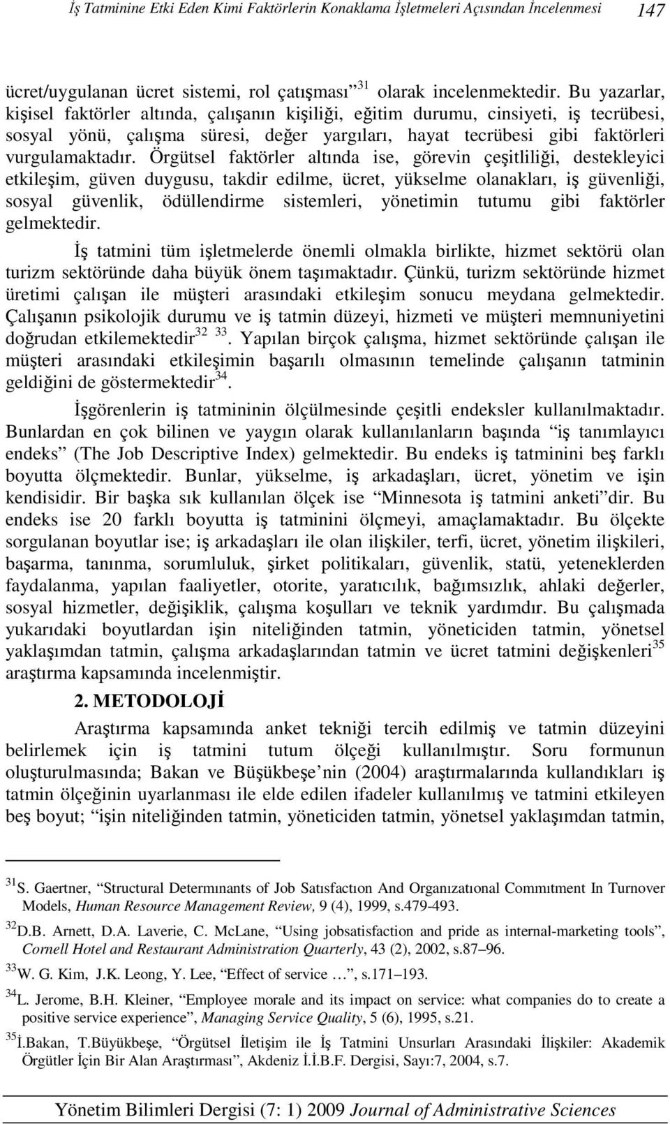 Örgütsel faktörler altında ise, görevin çeşitliliği, destekleyici etkileşim, güven duygusu, takdir edilme, ücret, yükselme olanakları, iş güvenliği, sosyal güvenlik, ödüllendirme sistemleri,