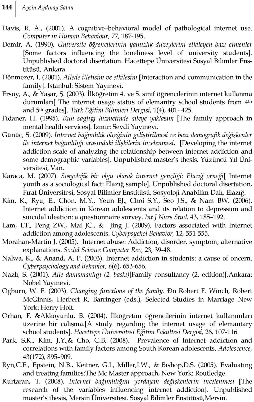 Hacettepe Üniversitesi Sosyal Bilimler Enstitüsü, Ankara Dönmezer, I. (2001). Ailede iiletisim ve etkilesim [Interaction and communication in the family]. Istanbul: Sistem Yayınevi. Ersoy, A.