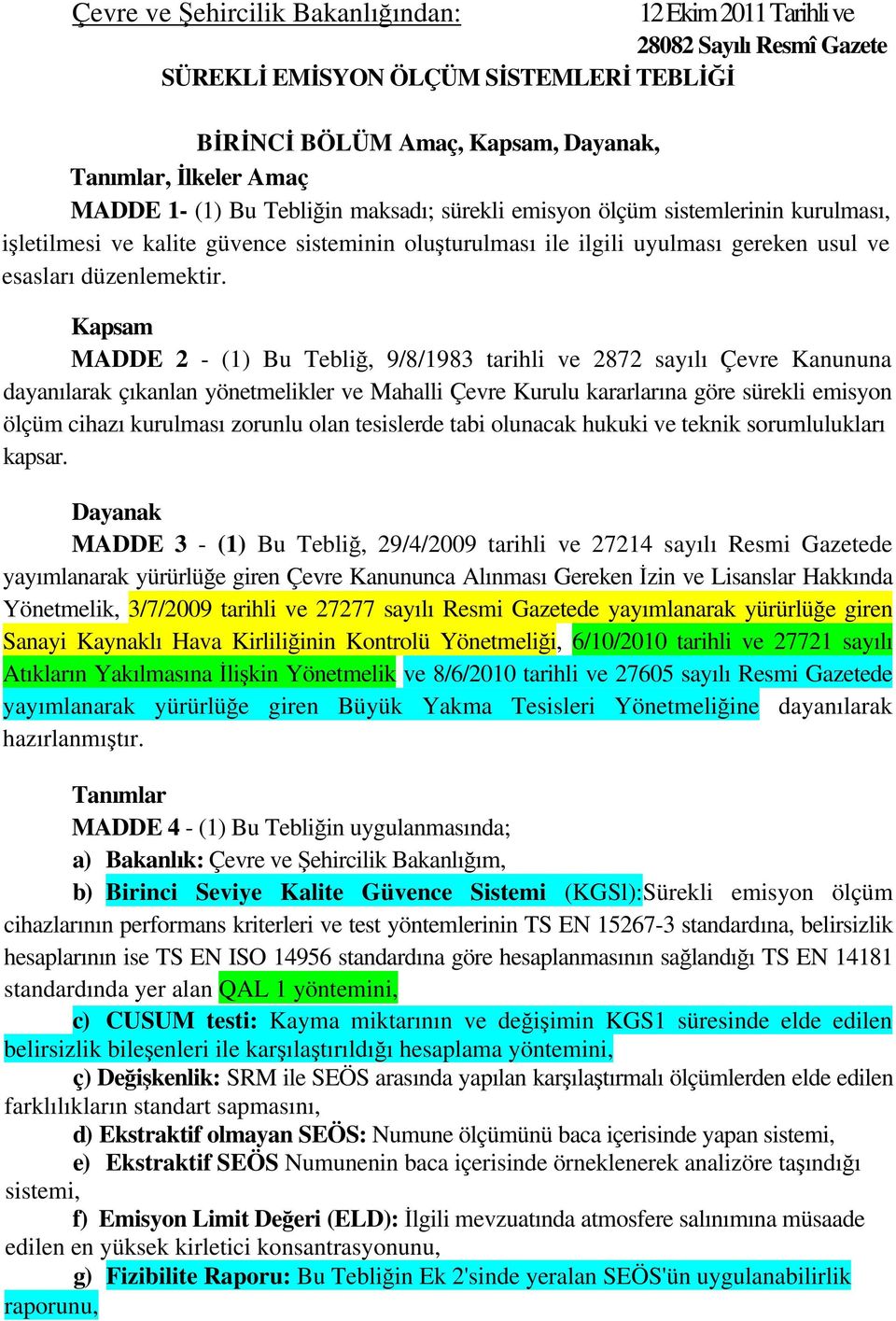 Kapsam MADDE 2 - (1) Bu Tebliğ, 9/8/1983 tarihli ve 2872 sayılı Çevre Kanununa dayanılarak çıkanlan yönetmelikler ve Mahalli Çevre Kurulu kararlarına göre sürekli emisyon ölçüm cihazı kurulması