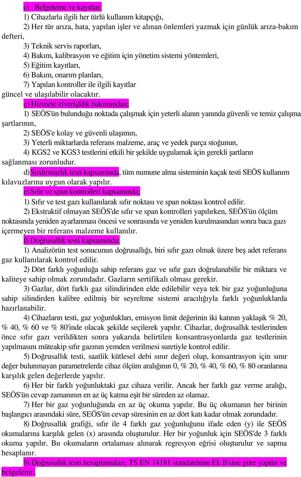 ç) Hizmete elverişlilik bakımından; 1) SEÖS'ün bulunduğu noktada çalışmak için yeterli alanın yanında güvenli ve temiz çalışma şartlarının, 2) SEÖS'e kolay ve güvenli ulaşımın, 3) Yeterli miktarlarda