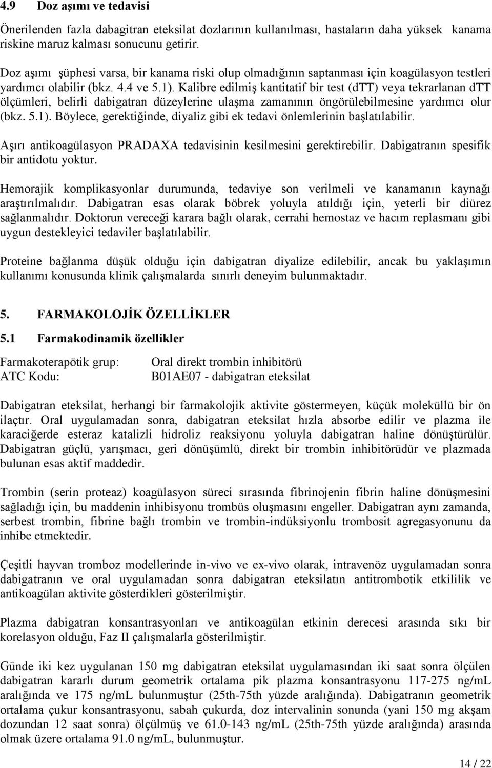 Kalibre edilmiş kantitatif bir test (dtt) veya tekrarlanan dtt ölçümleri, belirli dabigatran düzeylerine ulaşma zamanının öngörülebilmesine yardımcı olur (bkz. 5.1).