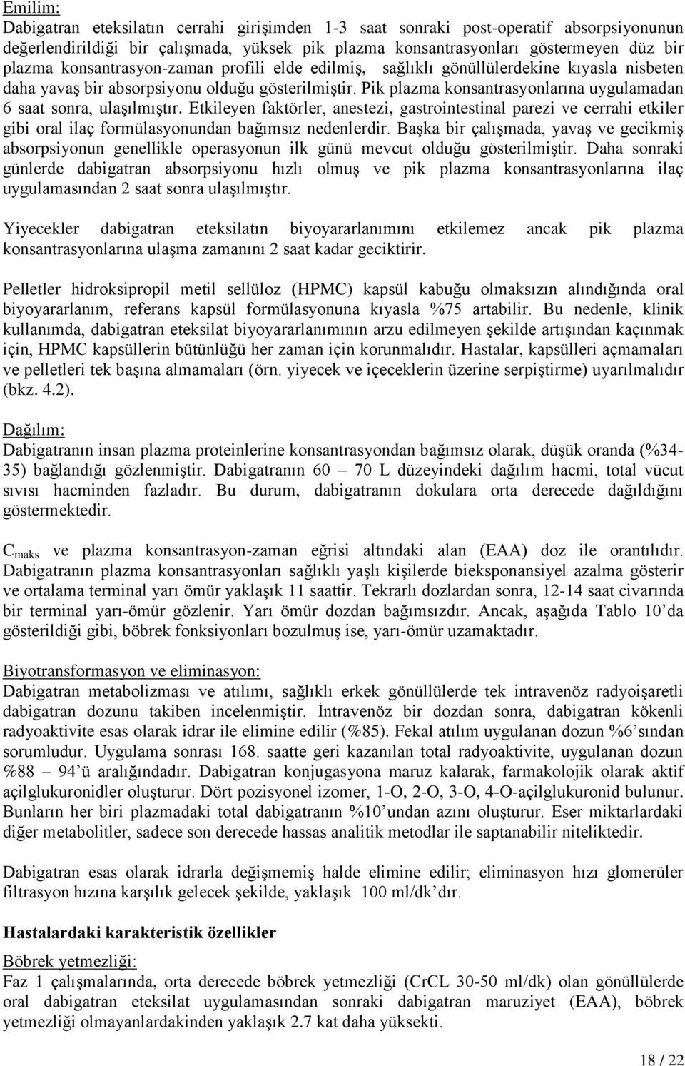 Pik plazma konsantrasyonlarına uygulamadan 6 saat sonra, ulaşılmıştır. Etkileyen faktörler, anestezi, gastrointestinal parezi ve cerrahi etkiler gibi oral ilaç formülasyonundan bağımsız nedenlerdir.