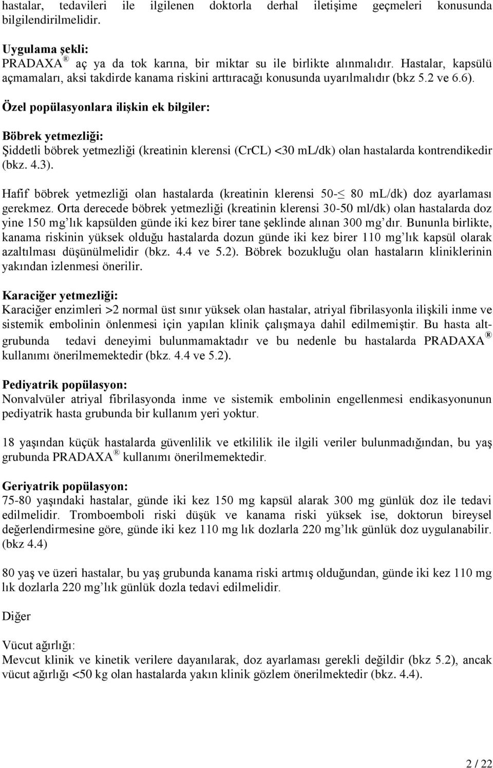 Özel popülasyonlara ilişkin ek bilgiler: Böbrek yetmezliği: Şiddetli böbrek yetmezliği (kreatinin klerensi (CrCL) <30 ml/dk) olan hastalarda kontrendikedir (bkz. 4.3).