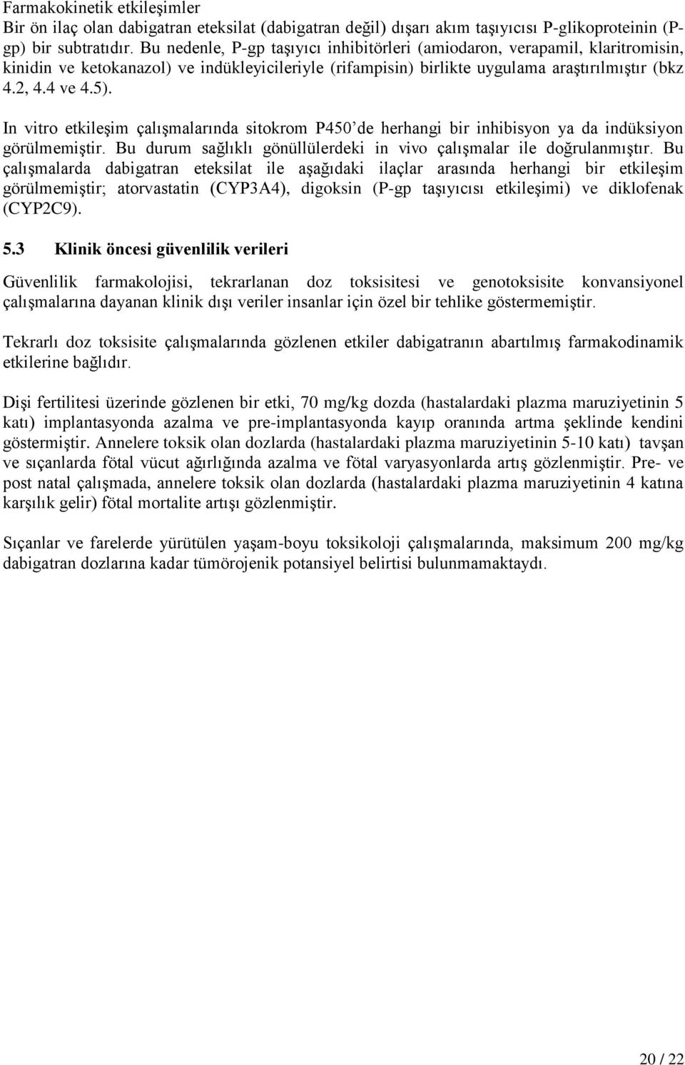 In vitro etkileşim çalışmalarında sitokrom P450 de herhangi bir inhibisyon ya da indüksiyon görülmemiştir. Bu durum sağlıklı gönüllülerdeki in vivo çalışmalar ile doğrulanmıştır.