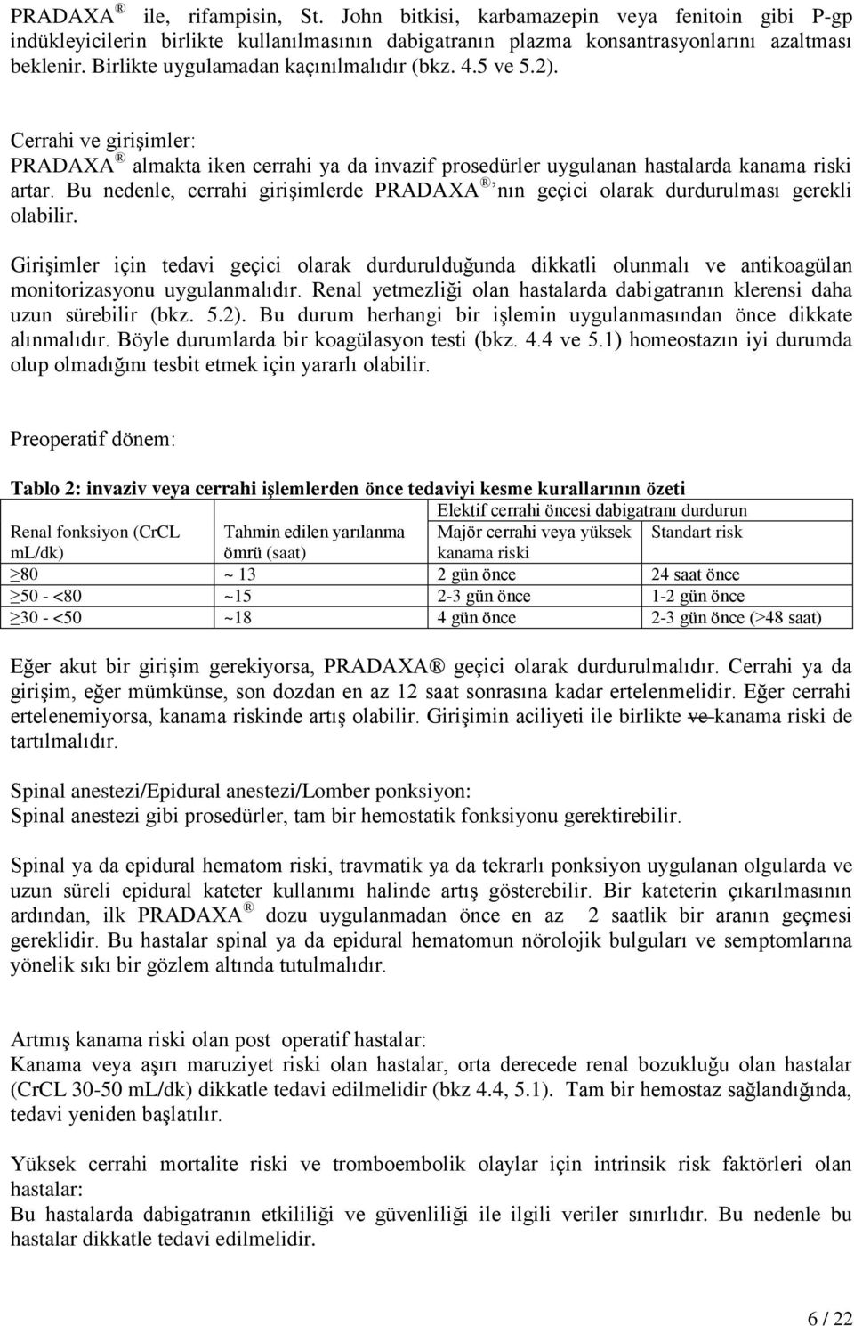 Bu nedenle, cerrahi girişimlerde PRADAXA nın geçici olarak durdurulması gerekli olabilir.