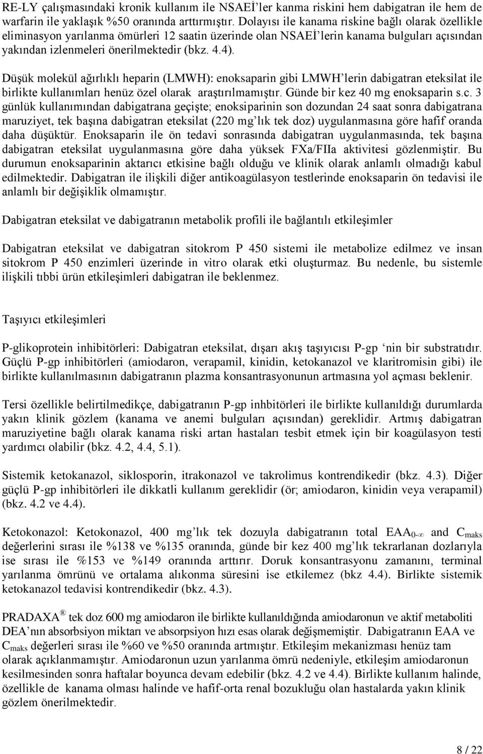 Düşük molekül ağırlıklı heparin (LMWH): enoksaparin gibi LMWH lerin dabigatran eteksilat ile birlikte kullanımları henüz özel olarak araştırılmamıştır. Günde bir kez 40 mg enoksaparin s.c.