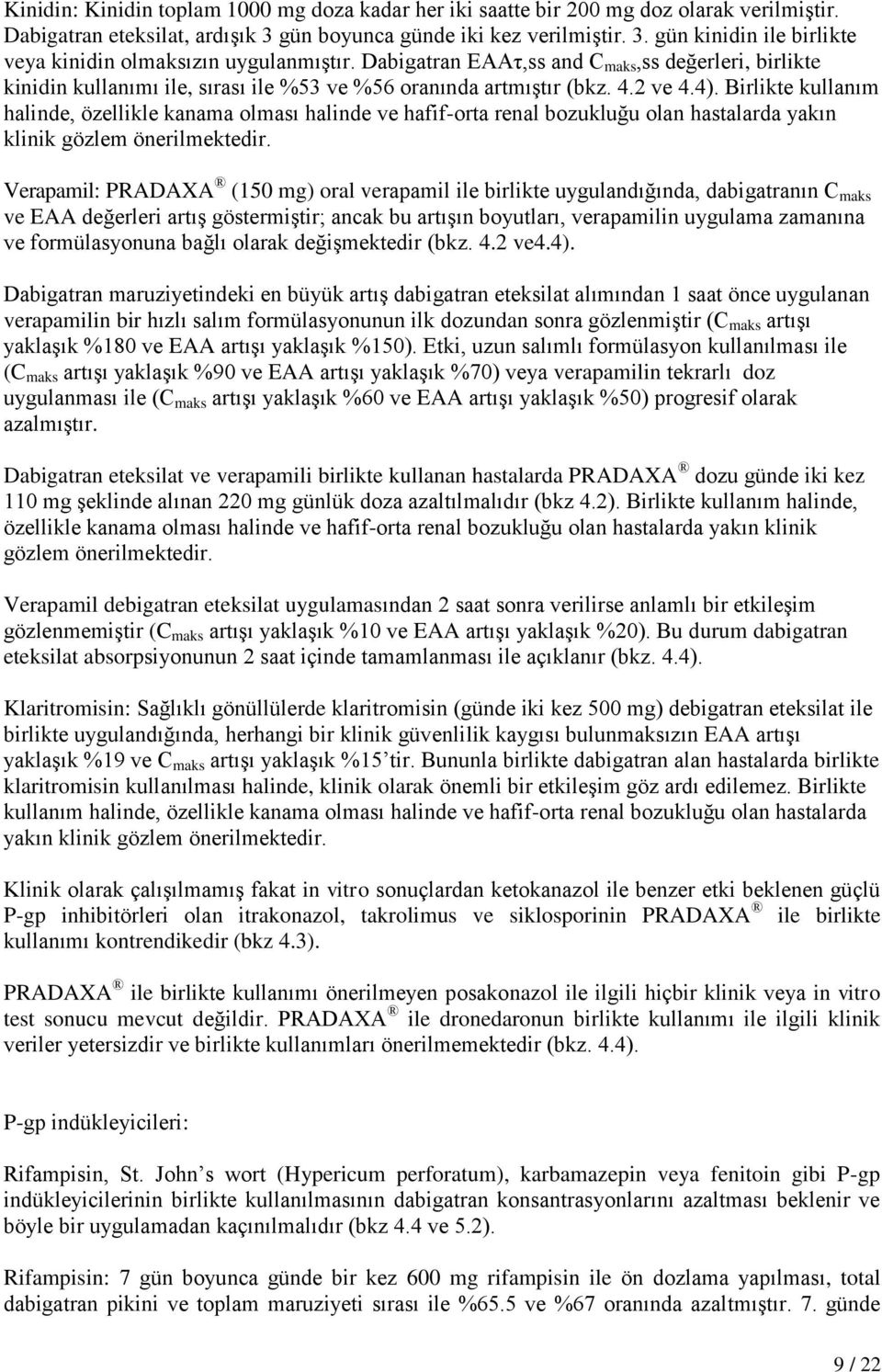 Birlikte kullanım halinde, özellikle kanama olması halinde ve hafif-orta renal bozukluğu olan hastalarda yakın klinik gözlem önerilmektedir.