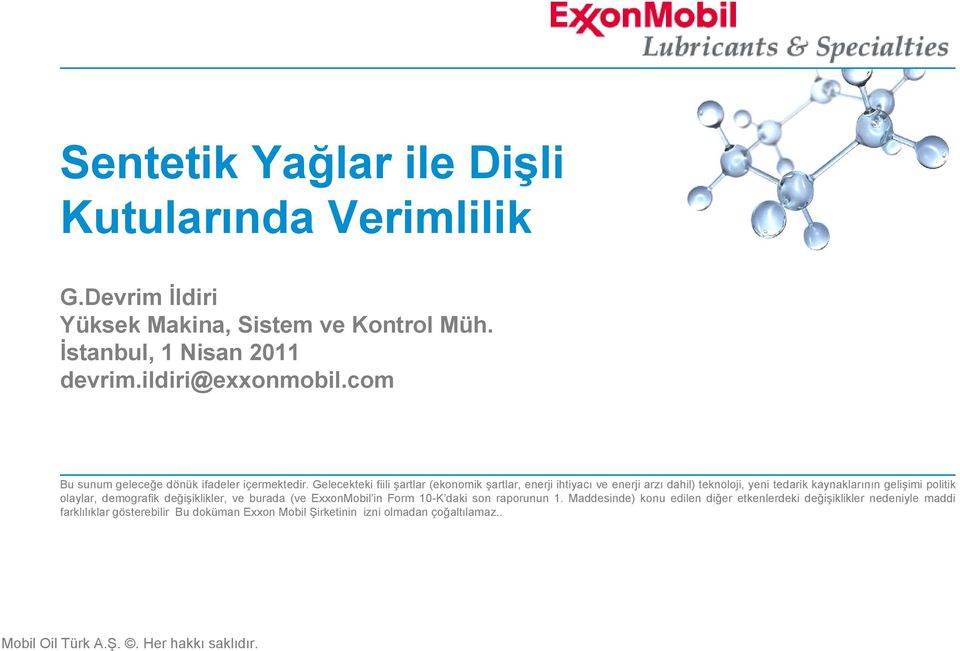 Gelecekteki fiili şartlar (ekonomik şartlar, enerji ihtiyacı ve enerji arzı dahil) teknoloji, yeni tedarik kaynaklarının gelişimi politik olaylar,