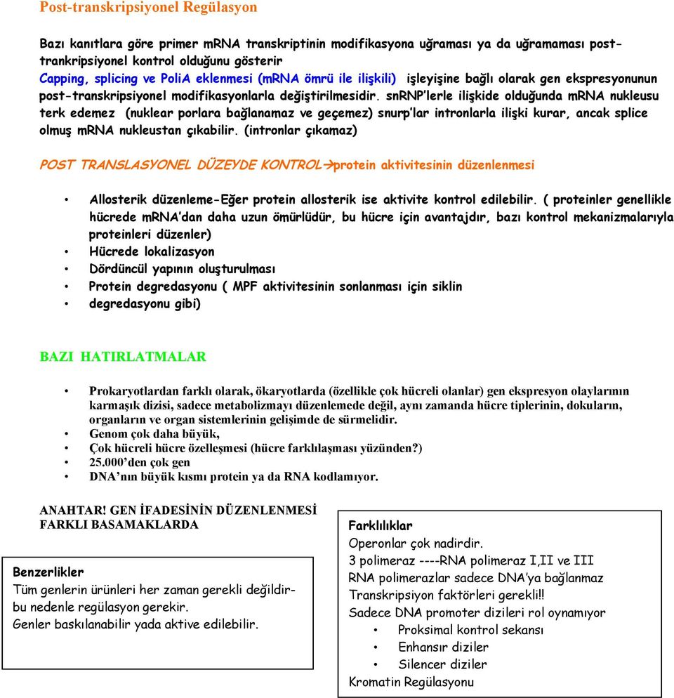 snrnp lerle ilişkide olduğunda mrna nukleusu terk edemez (nuklear porlara bağlanamaz ve geçemez) snurp lar intronlarla ilişki kurar, ancak splice olmuş mrna nukleustan çıkabilir.