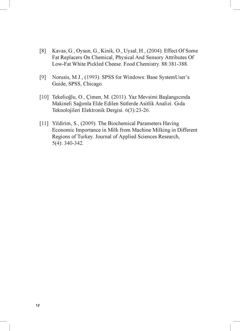 SPSS for Windows: Base SystemUser s Guide, SPSS, Chicago. [10] Tekelioğlu, O., Çimen, M. (2011).