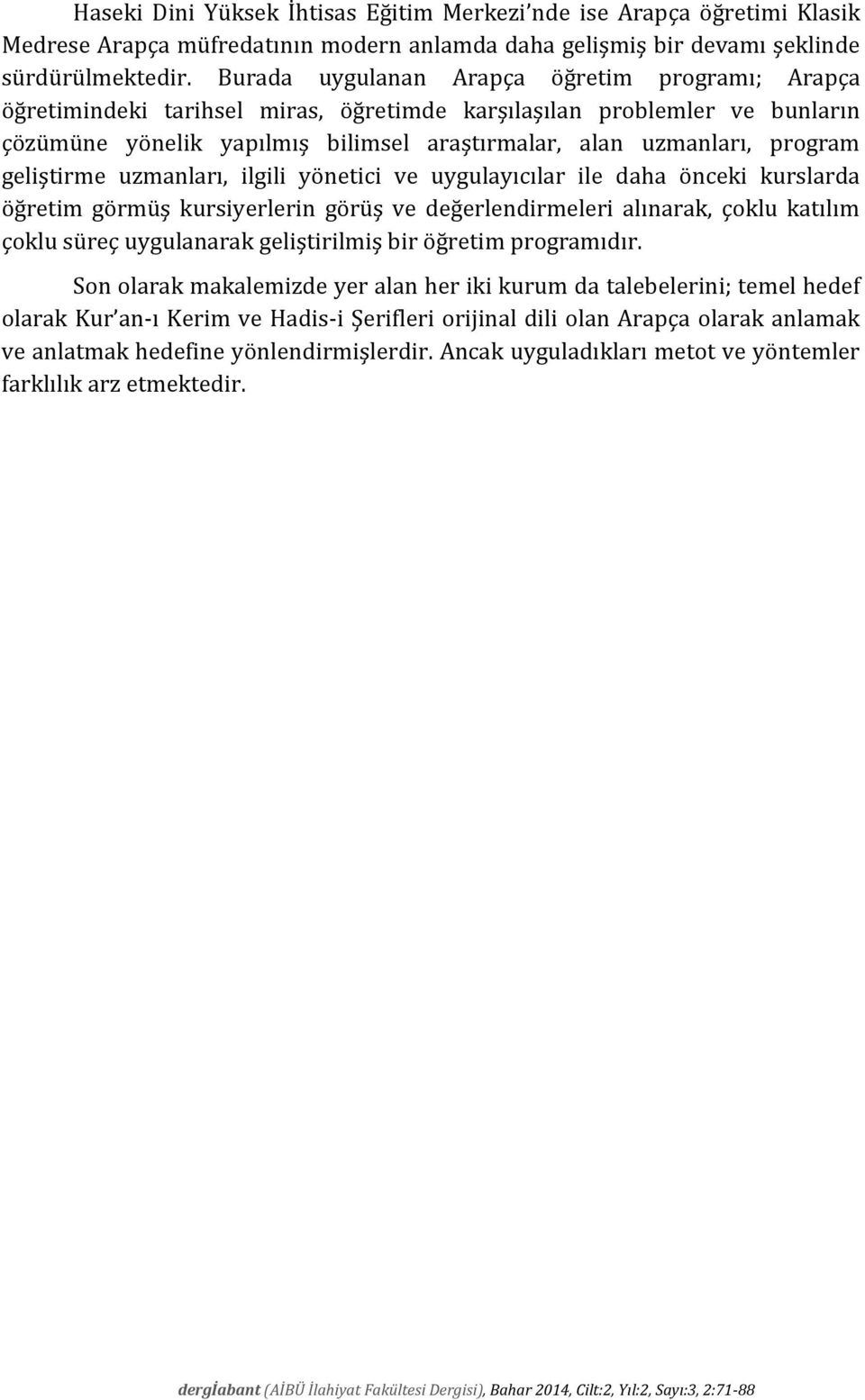 geliştirme uzmanları, ilgili yönetici ve uygulayıcılar ile daha önceki kurslarda öğretim görmüş kursiyerlerin görüş ve değerlendirmeleri alınarak, çoklu katılım çoklu süreç uygulanarak geliştirilmiş