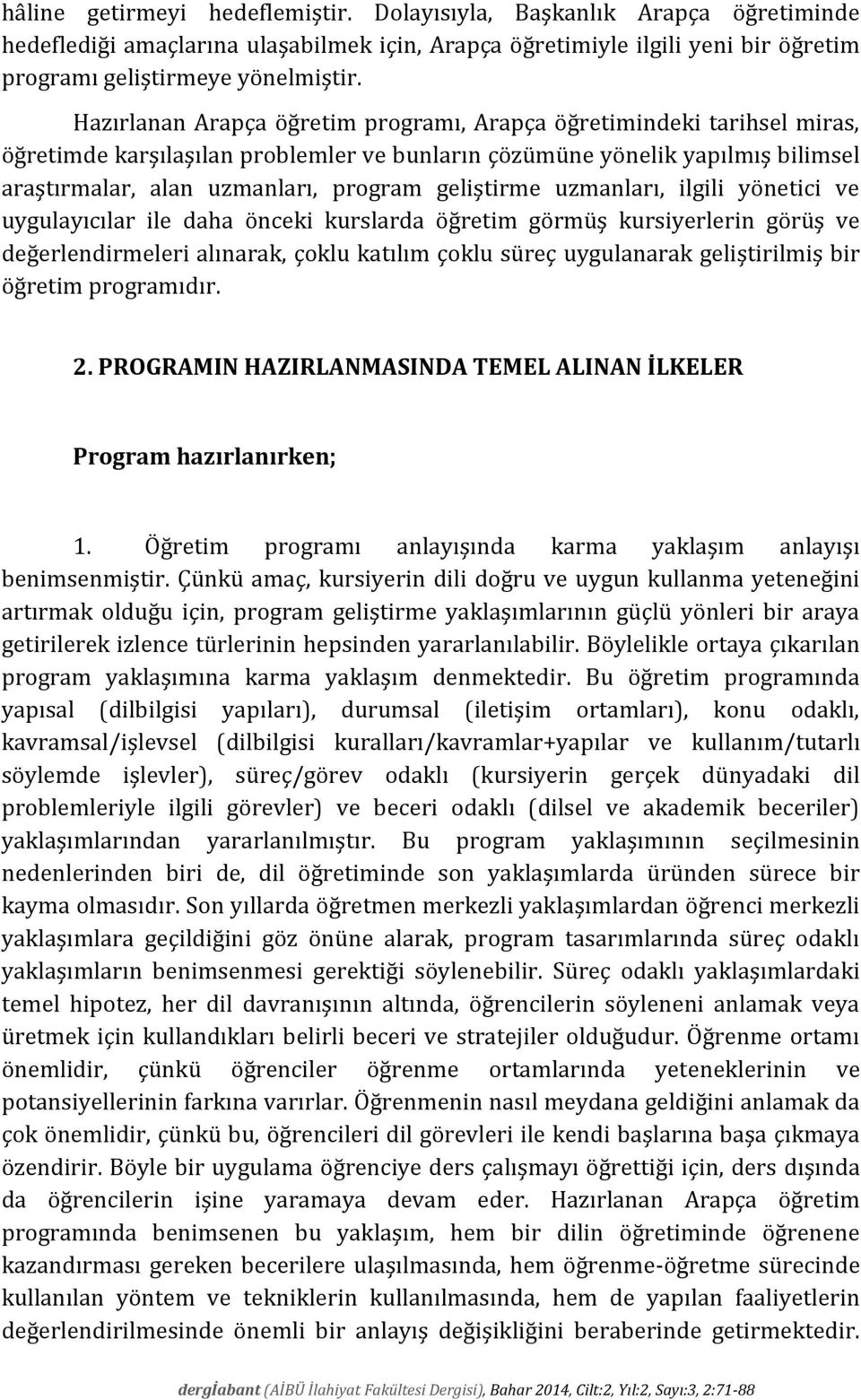 geliştirme uzmanları, ilgili yönetici ve uygulayıcılar ile daha önceki kurslarda öğretim görmüş kursiyerlerin görüş ve değerlendirmeleri alınarak, çoklu katılım çoklu süreç uygulanarak geliştirilmiş