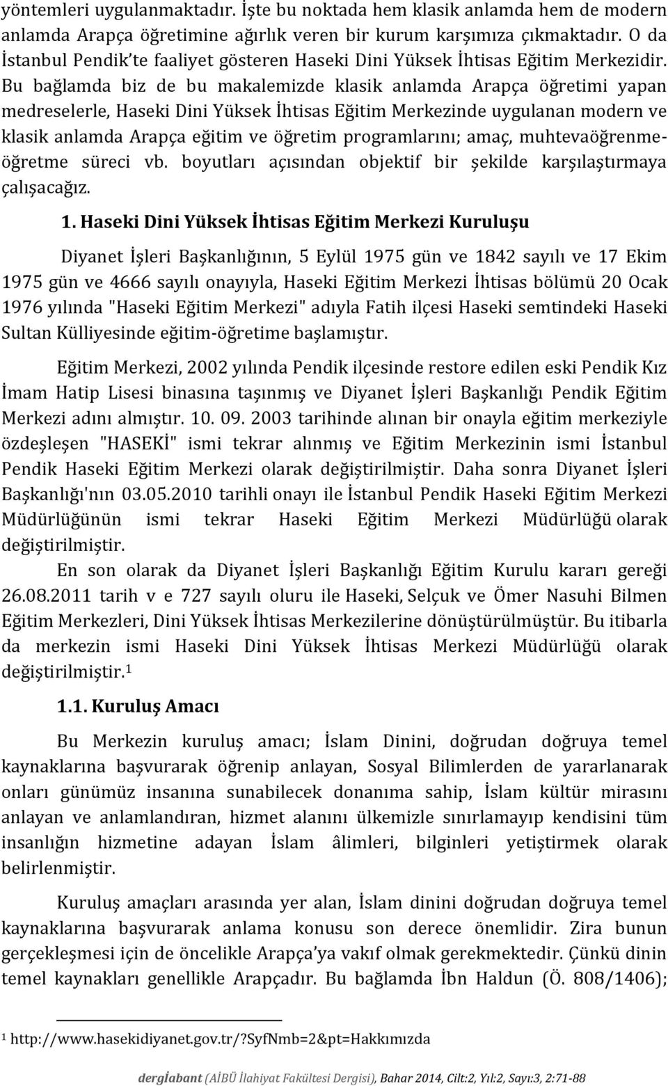 Bu bağlamda biz de bu makalemizde klasik anlamda Arapça öğretimi yapan medreselerle, Haseki Dini Yüksek İhtisas Eğitim Merkezinde uygulanan modern ve klasik anlamda Arapça eğitim ve öğretim