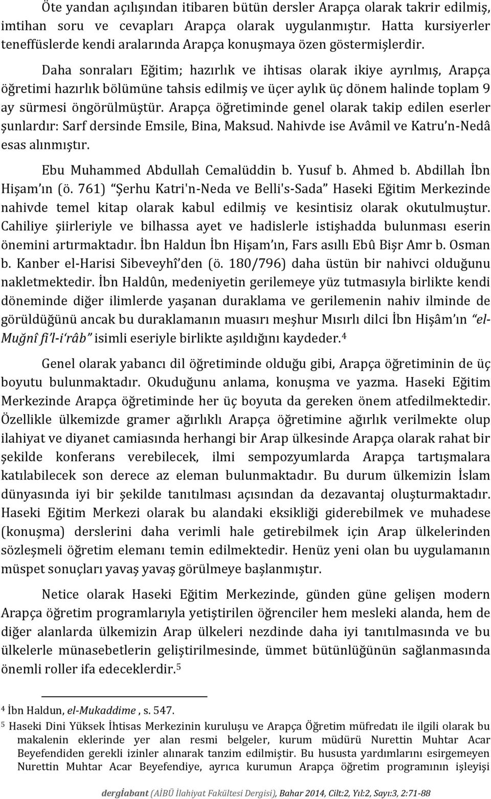 Daha sonraları Eğitim; hazırlık ve ihtisas olarak ikiye ayrılmış, Arapça öğretimi hazırlık bölümüne tahsis edilmiş ve üçer aylık üç dönem halinde toplam 9 ay sürmesi öngörülmüştür.