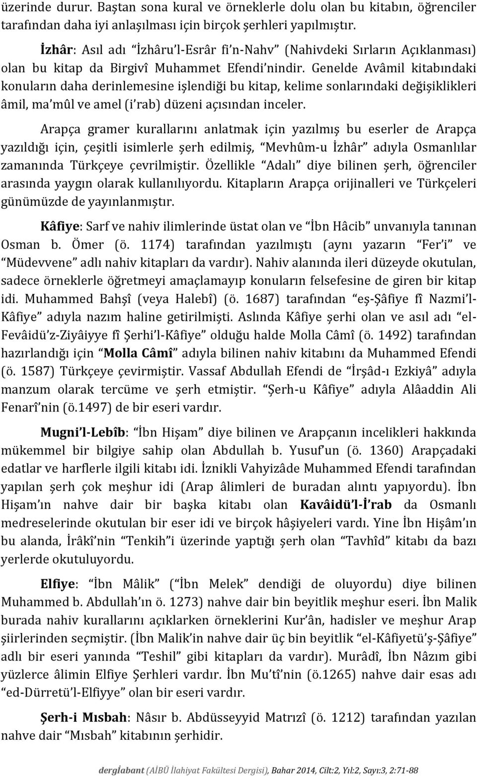 Genelde Avâmil kitabındaki konuların daha derinlemesine işlendiği bu kitap, kelime sonlarındaki değişiklikleri âmil, ma mûl ve amel (i rab) düzeni açısından inceler.