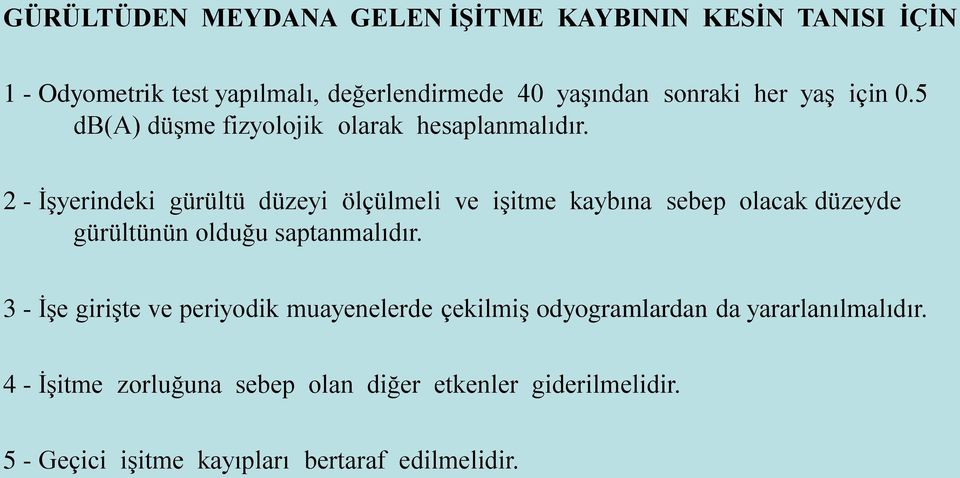 2 - İşyerindeki gürültü düzeyi ölçülmeli ve işitme kaybına sebep olacak düzeyde gürültünün olduğu saptanmalıdır.