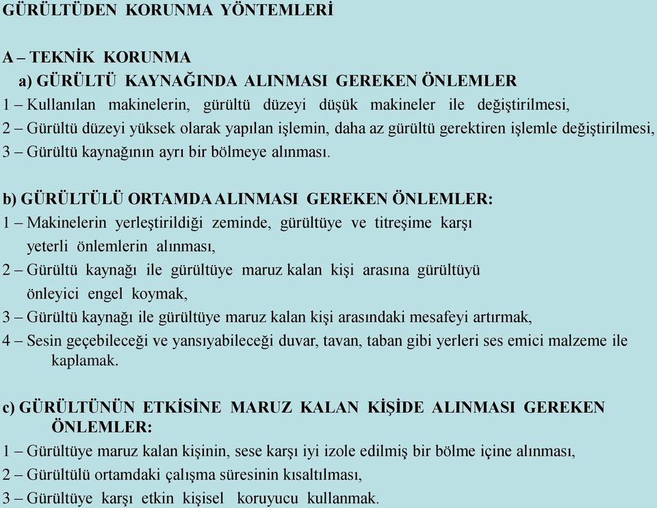 b) GÜRÜLTÜLÜ ORTAMDA ALINMASI GEREKEN ÖNLEMLER: 1 Makinelerin yerleştirildiği zeminde, gürültüye ve titreşime karşı yeterli önlemlerin alınması, 2 Gürültü kaynağı ile gürültüye maruz kalan kişi