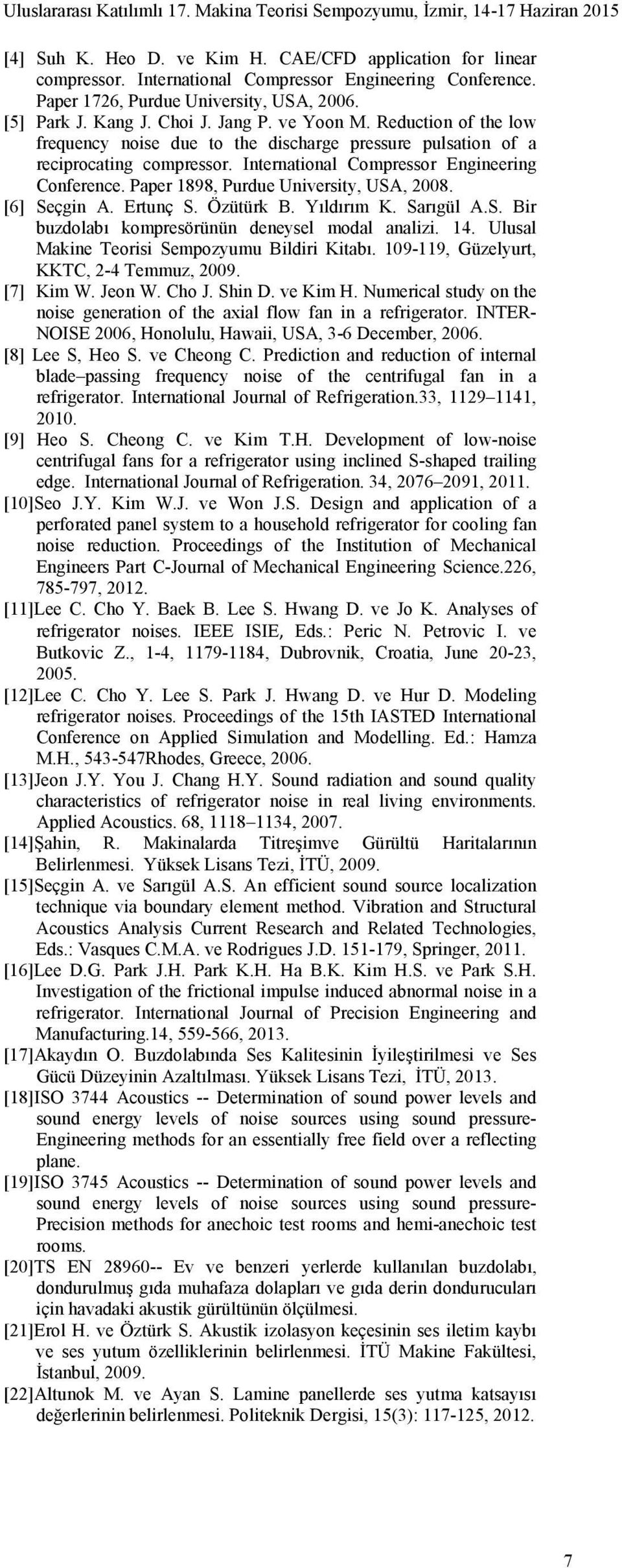 Paper 1898, Purdue University, USA, 2008. [6] Seçgin A. Ertunç S. Özütürk B. Yıldırım K. Sarıgül A.S. Bir buzdolabı kompresörünün deneysel modal analizi. 14.