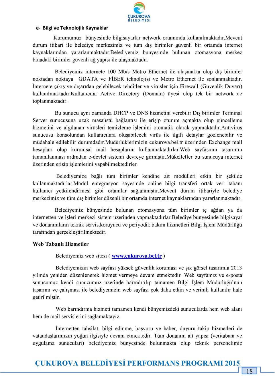 belediyemiz bünyesinde bulunan otomasyona merkez binadaki birimler güvenli ağ yapısı ile ulaşmaktadır.