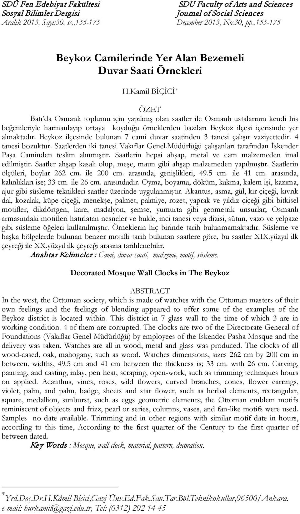 Kamil BİÇİCİ * ÖZET Batı da Osmanlı toplumu için yapılmış olan saatler ile Osmanlı ustalarının kendi his beğenileriyle harmanlayıp ortaya koyduğu örneklerden bazıları Beykoz ilçesi içerisinde yer