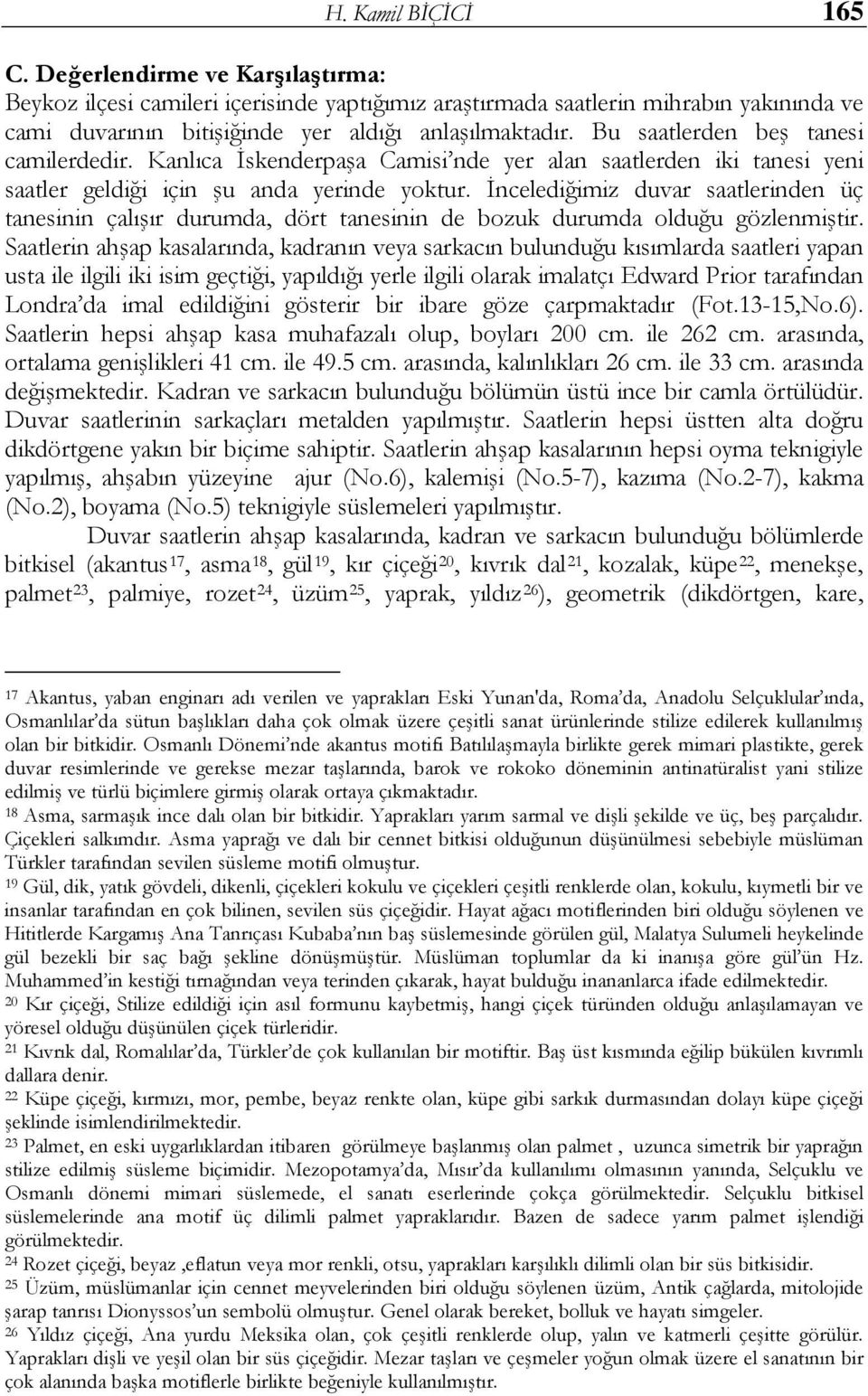 İncelediğimiz duvar saatlerinden üç tanesinin çalışır durumda, dört tanesinin de bozuk durumda olduğu gözlenmiştir.