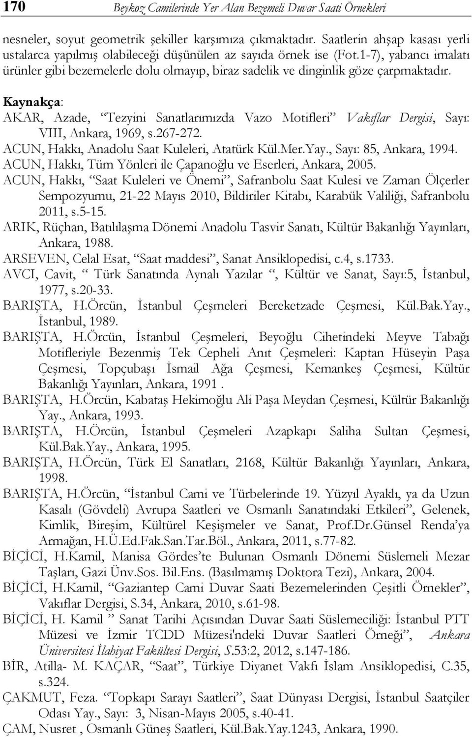 1-7), yabancı imalatı ürünler gibi bezemelerle dolu olmayıp, biraz sadelik ve dinginlik göze çarpmaktadır.