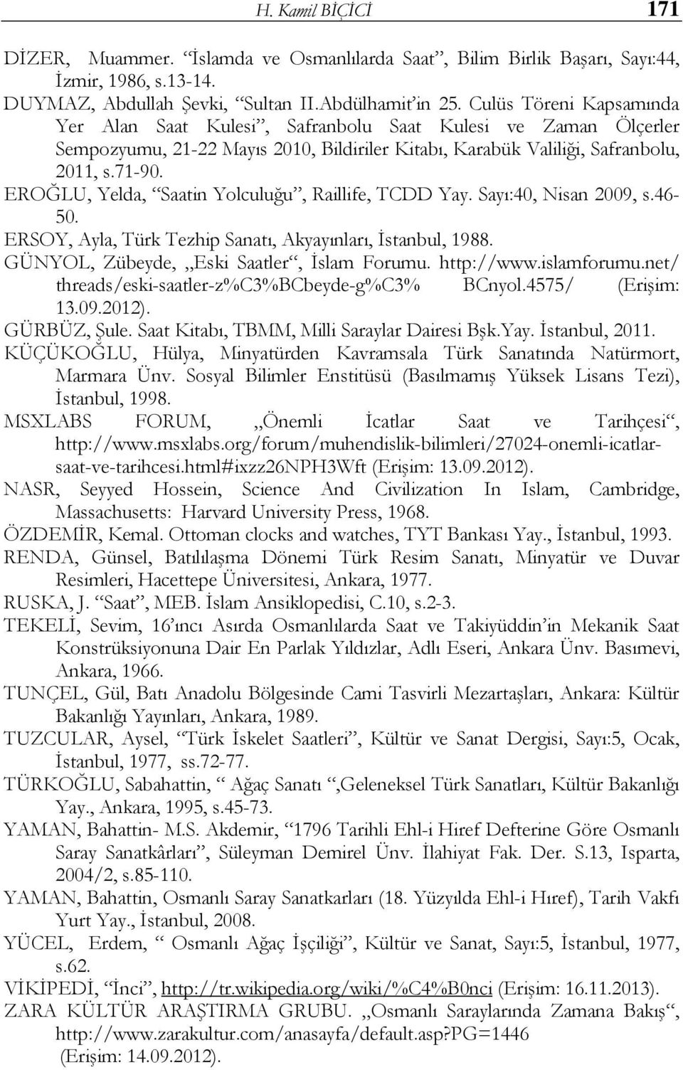 EROĞLU, Yelda, Saatin Yolculuğu, Raillife, TCDD Yay. Sayı:40, Nisan 2009, s.46-50. ERSOY, Ayla, Türk Tezhip Sanatı, Akyayınları, İstanbul, 1988. GÜNYOL, Zübeyde, Eski Saatler, İslam Forumu.